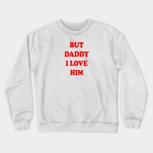 But Daddy I Love Him Crewneck Sweatshirt